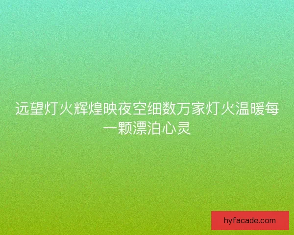 远望灯火辉煌映夜空细数万家灯火温暖每一颗漂泊心灵