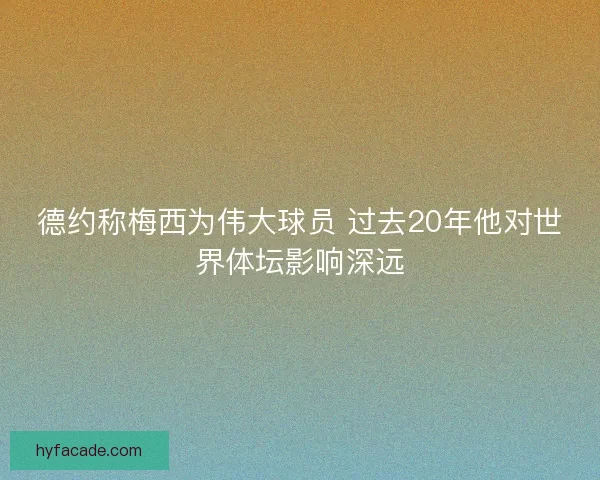 德约称梅西为伟大球员 过去20年他对世界体坛影响深远 德约称梅西为伟大球员 过去20年他对世界体坛影响深远