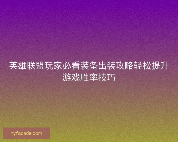 英雄联盟玩家必看装备出装攻略轻松提升游戏胜率技巧 英雄联盟玩家必看装备出装攻略轻松提升游戏胜率技巧